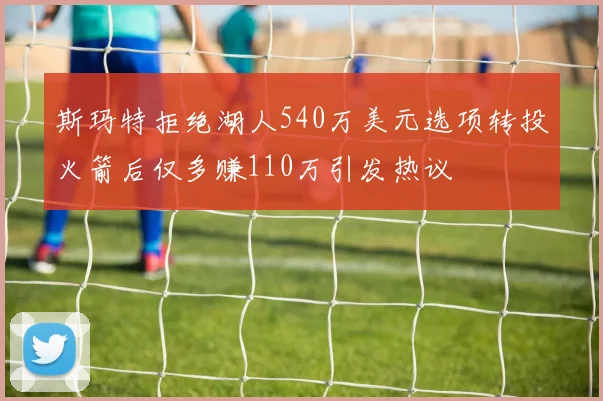 斯玛特拒绝湖人540万美元选项转投火箭后仅多赚110万引发热议